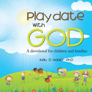 Playdate with God: A Devotional for Children and Families de Ph. D. Kelly D. Holder