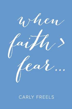 When Faith > Fear ... de Carly Freels