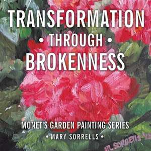 Transformation Through Brokenness: Monet's Garden Painting Series de Mary Sorrells