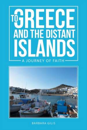 To Greece and the Distant Islands: A Journey of Faith de BARBARA GILIS