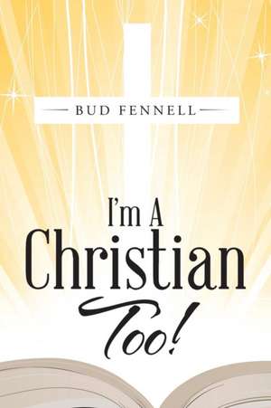 I'm a Christian Too!: A Timely Message de Bud Fennell