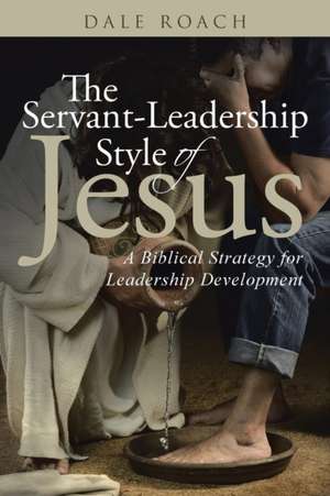 The Servant-Leadership Style of Jesus de Dale Roach