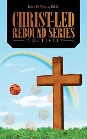 Christ-Led Rebound Series de Ed. D. Kene D. Ewulu