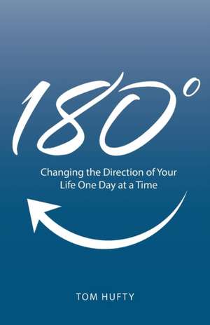 180: Changing the Direction of Your Life One Day at a Time de Tom Hufty