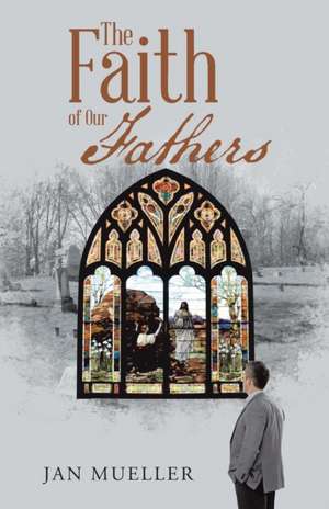 The Faith of Our Fathers de Jan Mueller