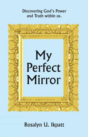 My Perfect Mirror de Rosalyn U. Ikpatt