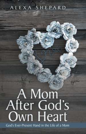 A Mom After God's Own Heart de Alexa Shepard