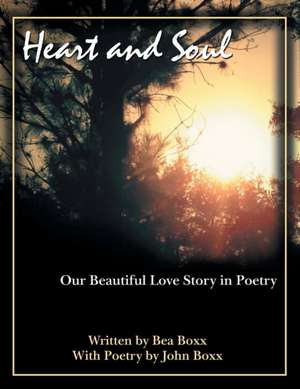 Heart and Soul: Our Beautiful Love Story in Poetry de Bea Boxx