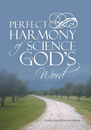 Perfect Harmony of Science and God's Word: Recognizing and Engaging in Spiritual Warfare de John Frazier Bonner