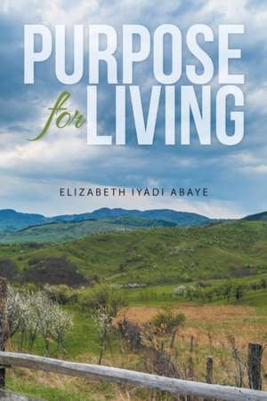 Purpose for Living de Elizabeth Iyadi Abaye