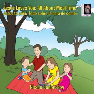 Jesus Loves You: Jesús te ama: All About Meal Time: Todo sobre la hora de comer de Nicole Benoit-Roy