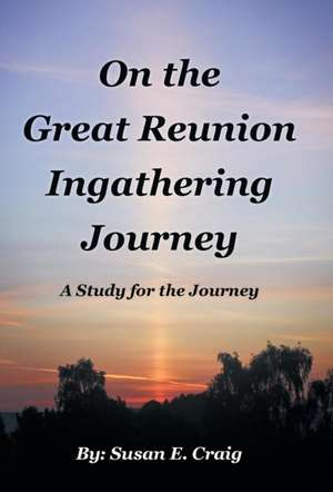 On the Great Reunion Ingathering Journey de Susan E Craig