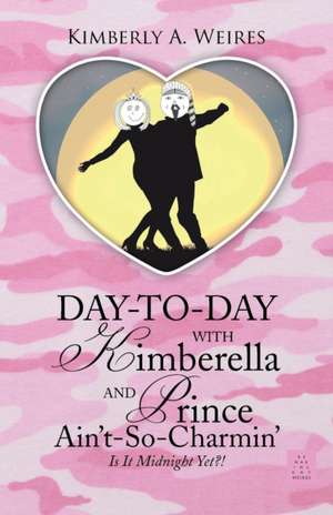 Day-to-Day With Kimberella and Prince Ain't-So-Charmin' de Kimberly A. Weires