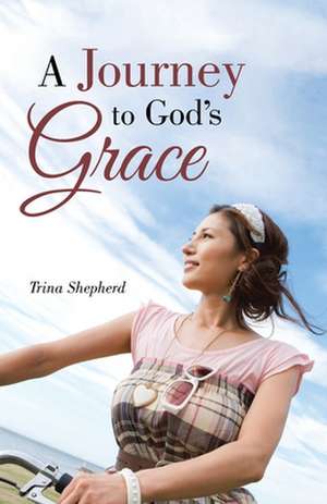 A Journey to God's Grace de Trina Shepherd