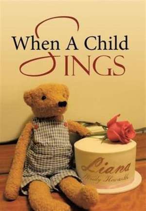 When A Child Sings de Liana Wendy Howarth