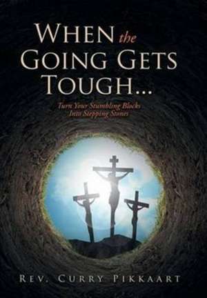 When the Going Gets Tough... de Rev. Curry Pikkaart