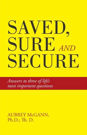 Saved, Sure and Secure de Ph. D. Th. D. Aubrey McGann