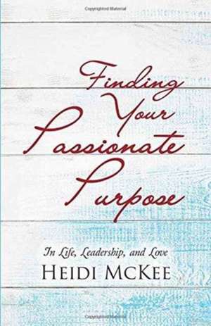 Finding Your Passionate Purpose de Heidi McKee
