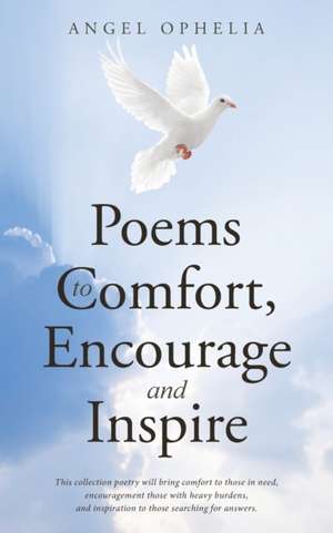 Poems to Comfort, Encourage and Inspire de Angel Ophelia