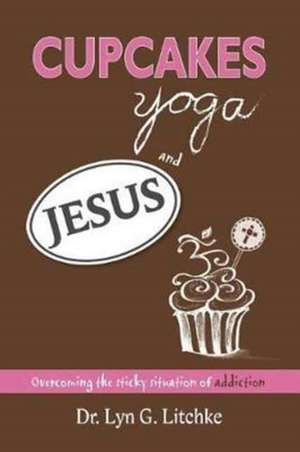 Cupcakes, Yoga, and Jesus de Litchke, Dr Lyn G.