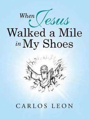 When Jesus Walked a Mile in My Shoes de Carlos Leon