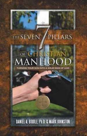 The Seven Pillars of Christian Manhood de Daniel A. Biddle