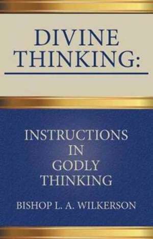 Divine Thinking de Bishop L. A. Wilkerson