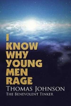 I Know Why Young Men Rage de Thomas Johnson The Benevolent Tinker