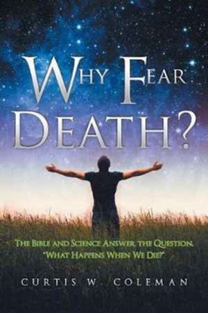 Why Fear Death? de Curtis W. Coleman