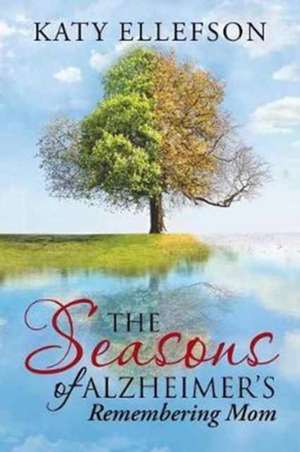 The Seasons of Alzheimer's de Katy Ellefson