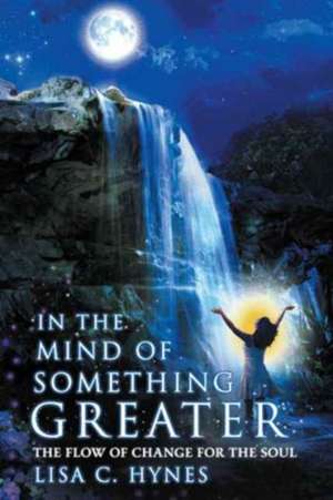 In The Mind of Something Greater de Lisa C. Hynes