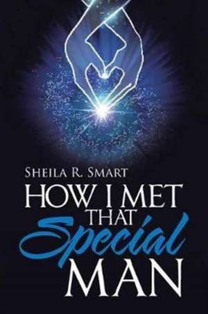 How I Met That Special Man de Sheila R. Smart