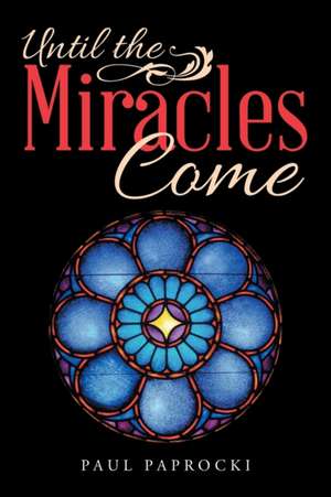 Until the Miracles Come de Paul Paprocki