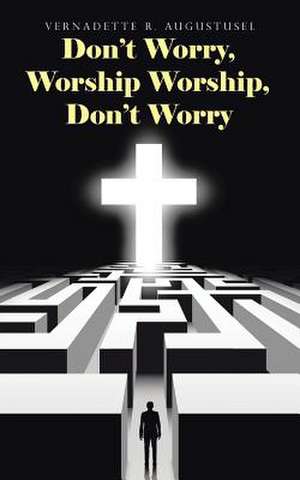 Don't Worry, Worship Worship, Don't Worry de Augustusel, Vernadette R.