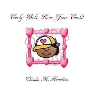 Curly Girls, Love Your Curls! de Claudia M. Hamilton