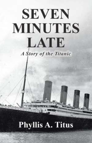 Seven Minutes Late: A Story of the Titanic de Phyllis A. Titus