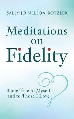 Meditations on Fidelity de Botzler, Sally Jo Nelson