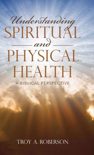 Understanding Spiritual and Physical Health de Roberson, Troy a.