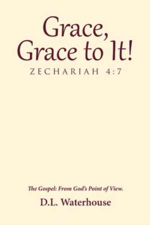 Grace, Grace to It! Zechariah 4 de D. L. Waterhouse