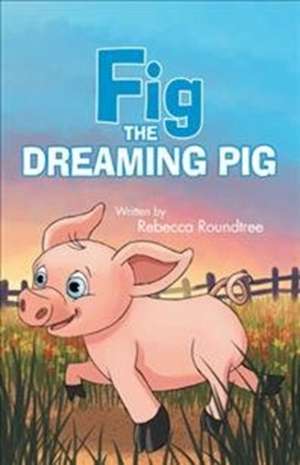 Fig the Dreaming Pig de Rebecca Roundtree