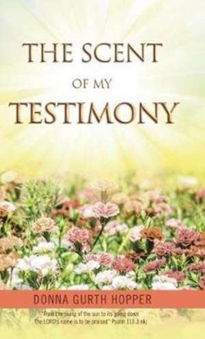 The Scent of My Testimony de Donna Gurth Hopper