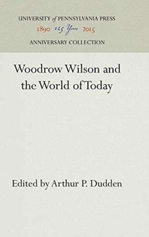 Woodrow Wilson and the World of Today de Arthur P. Dudden