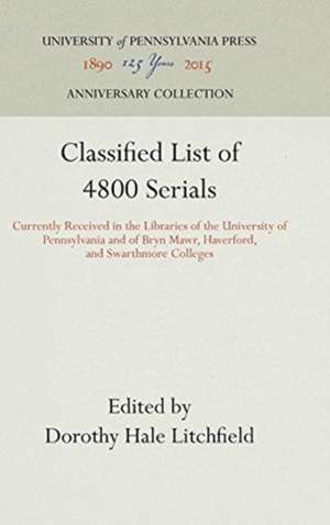 Classified List of 4800 Serials – Currently Received in the Libraries of the University of Pennsylvania and of Bryn Mawr, Haverford, and Swar de Dorothy Hale Litchfield