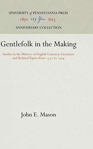 Gentlefolk in the Making – Studies in the History of English Courtesy Literature and Related Topics from 1531 to 1774 de John E. Mason