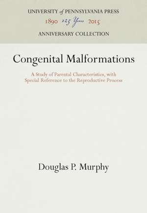 Congenital Malformations – A Study of Parental Characteristics, with Special Reference to the Reproductive Process de Douglas P. Murphy