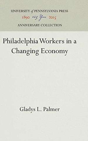 Philadelphia Workers in a Changing Economy de Gladys L. Palmer