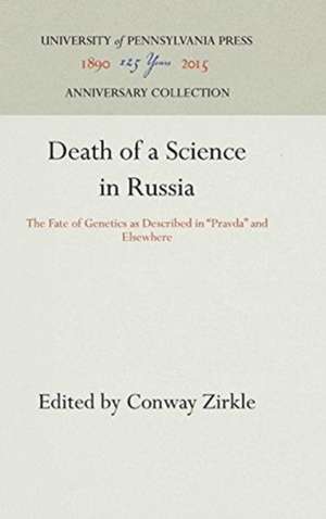 Death of a Science in Russia – The Fate of Genetics as Described in "Pravda" and Elsewhere de Conway Zirkle