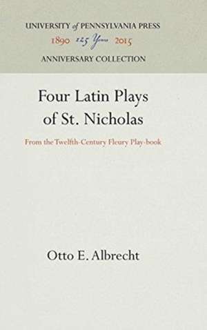 Four Latin Plays of St. Nicholas – From the Twelfth–Century Fleury Play–book de Otto E. Albrecht