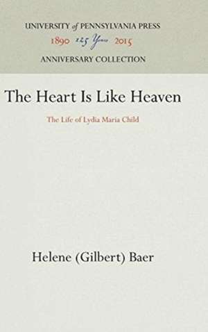 The Heart Is Like Heaven – The Life of Lydia Maria Child de Helene (gilbert Baer