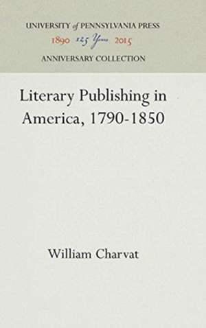 Literary Publishing in America, 1790–1850 de William Charvat